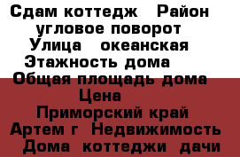 Сдам коттедж › Район ­ угловое-поворот › Улица ­ океанская › Этажность дома ­ 2 › Общая площадь дома ­ 200 › Цена ­ 40 000 - Приморский край, Артем г. Недвижимость » Дома, коттеджи, дачи аренда   